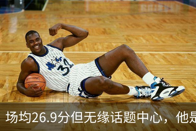场均26.9分但无缘话题中心，他是76人夺冠的关键环节